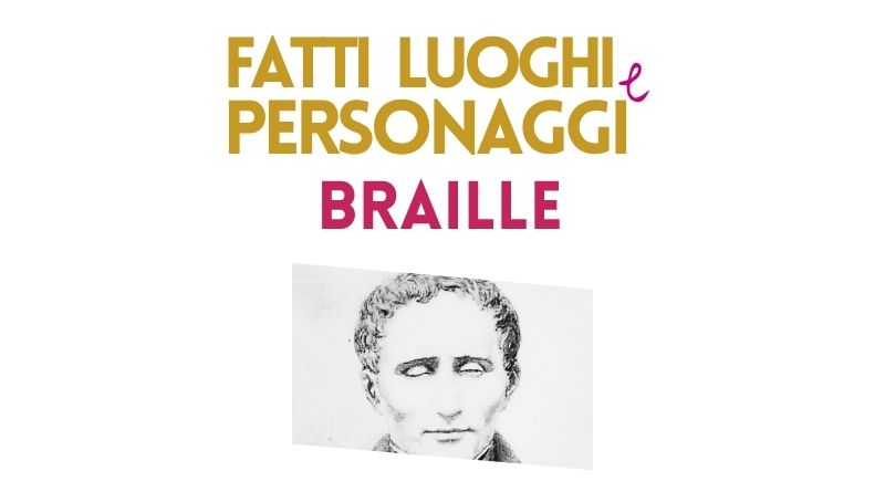 Fatti luoghi e personaggi. Braille.