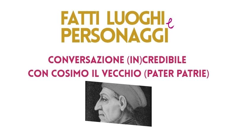 Fatti luoghi e personaggi. Conversazione (in)credibile  con Cosimo il vecchio (Pater Patrie)