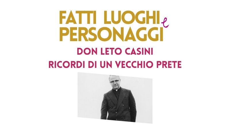 Fatti luoghi e personaggi. Don Leto Casini – Ricordi di un vecchio prete.